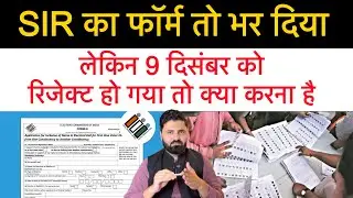 SIR का फॉर्म भरने के बाद रिजेक्ट हो जाए तो क्या करना होगा? Voter list में नाम कैसे आएगा! 