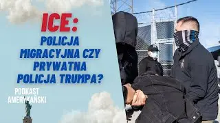 252. ICE: policja migracyjna czy prywatna policja Trumpa?