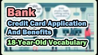 Bank Conversation - Credit Card Application And Benefits 18-Year-Old Vocabulary