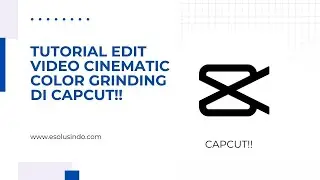 Tutorial Capcut - Cara Edit Video Cinematic Color Grinding Di CAPCUT!!