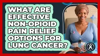 What Are Effective Non-opioid Pain Relief Options For Lung Cancer? - Lung Cancer Support Hub