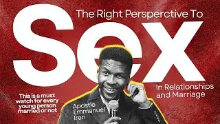 THE RIGHT PERSPECTIVE TO SEX IN RELATIONSHIPS || APOSTLE EMMANUEL IREN