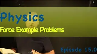 Physics Episode 15.0 Force Example Problems