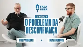 Episódio 3: O Problema da Desconfiança| Podcast Fala Líder com Philip Murdoch