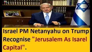 Israel PM Netanyahu's Remarks on US President Trump's Recognise Jerusalem As Capital Of Israel