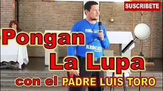 Pongan la Lupa con el P Luis Toro 🔍👀📸🎬