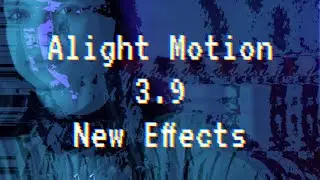 Alight Motion 3.9 New Effects