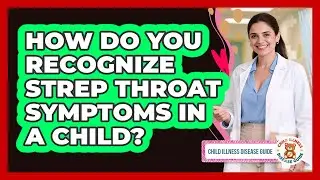How Do You Recognize Strep Throat Symptoms In A Child? - Child Illness Disease Guide