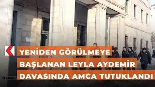 Yeniden g&ouml;r&uuml;lmeye başlanan Leyla Aydemir davasında amca tutuklandı