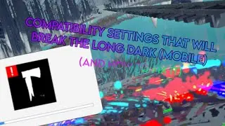 Compatibility Settings that will break The Long Dark (Mobile) (And how to fix it)