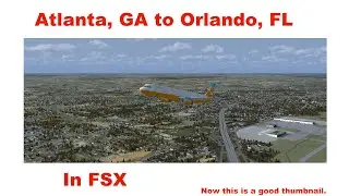 Atlanta, GA to Orlando, FL in  FSX. (that's a good title)