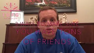 TOFG Vlog - 3 Ways to Make Sure You Have Tons of Friends