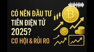 Có Nên Đầu Tư Tiền Điện Tử 2025? Cơ Hội & Rủi Ro | Tư duy làm giàu - KH