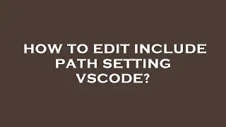 How to edit include path setting vscode?