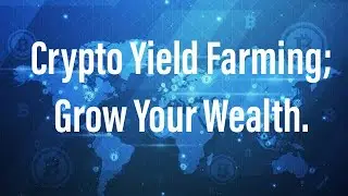 Crypto Yield Farming; Grow Your Wealth