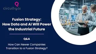 Circuitry.AI - Fusion Strategy QA Session: How Can Newer Companies Transition to a Fusion Strategy?