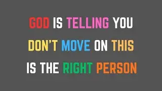 God Is Telling You Don't Move On This Is The Right Person.....