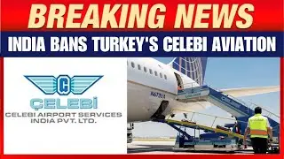 India Bans Turkey's Celebi Aviation | Fallout Over Support to Pakistan in Operation Sindoor | News9