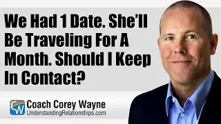 We Had 1 Date  She&rsquo;ll Be Traveling For A Month. Should I Keep In Contact?