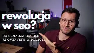 AI Overview w Polsce! Rewolucja? Stare SEO umiera? Co nas czeka?
