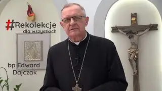Rekolekcje dla wszystkich - Dzień 3 - Konferencja 12:00 bp Edward Dajczak (13.11.2020)