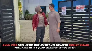 Ammy Virk Breaks the Hockey Bronze News to Akshay Kumar, Khel Khel Mein Squad Celebrates Together!