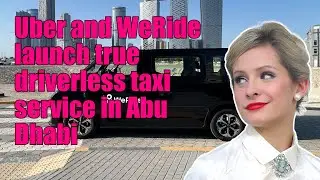 Uber and WeRide launch true driverless taxi service in Abu Dhabi
