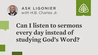 Can I listen to sermons every day instead of studying God&rsquo;s Word?