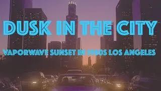 Dusk In The City | Vaporwave Sunset in 1980s Los Angeles
