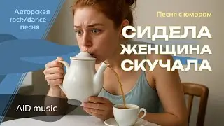 [Сидела женщина, скучала] &ndash; у всех проблем одно начало | Авторская rock/dance песня