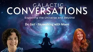 Galactic Conversations with Dr. Gail-Skywalking with Moon