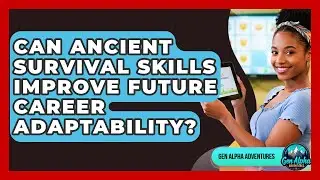 Can Ancient Survival Skills Improve Future Career Adaptability? - Gen Alpha Adventures
