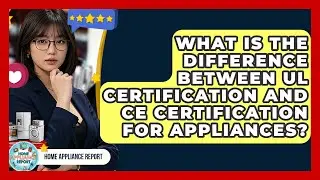 What Is the Difference Between UL Certification and CE Certification for Appliances?