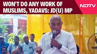 Nitish Kumar's Party MP Sparks Row: Won't Do Any Work Of Muslims, Yadavs