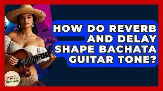 How Do Reverb And Delay Shape Bachata Guitar Tone? - Latin Music Revolution