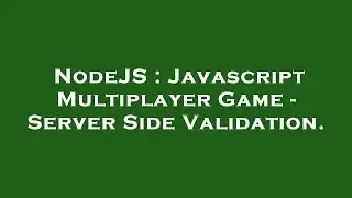 NodeJS : Javascript Multiplayer Game - Server Side Validation.