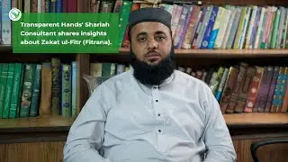 Transparent Hands' Shariah Consultant Talks About the Importance of Zakat ul-Fitr (Fitrana).