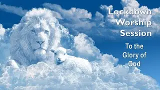 Lockdown Worship Session   To the Glory of God