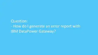 How do I generate an error report with IBM DataPower Gateway?