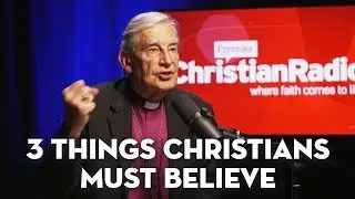 3 things Christians must believe - Richard Harries
