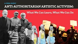Anti-Authoritarian Artistic Activism: What We Can Learn, What We Can Do