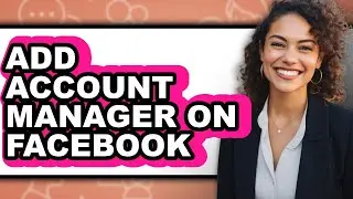 How to Add Account Manager on Facebook - Full Guide
