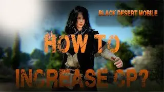 Black Desert Mobile | How To Increase CP?  |  Beginners Guide