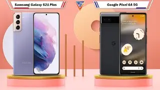 Samsung Galaxy S21 Plus Vs Google Pixel 6A 5G | Google Pixel 6A 5G Vs Samsung Galaxy S21 Plus
