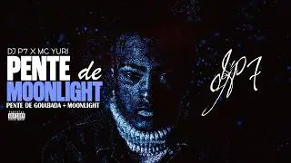 Pente de Moonlight - DJ P7 x MC Yuri  (Pente de Goiabada + Moonlight txkumoon )