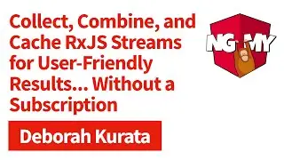 Collect, Combine, and Cache RxJS Streams for User-Friendly Results... | Deborah Kurata | NG-MY 2019