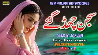 Sajjan Chhad Gaye | New Sad Song 2026 | Punjabi Dukhi Gana | Arshid Jaslani