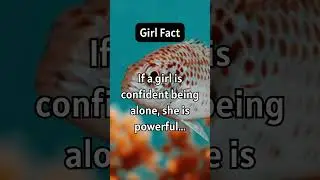 Girl Fact - If a girl is confident being alone, she is powerful...