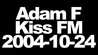 Adam F - Kiss FM - 2004-10-24