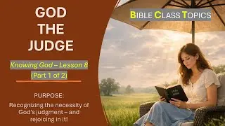 Knowing God - God The Judge {Lesson 8: Part 1 of 2]
